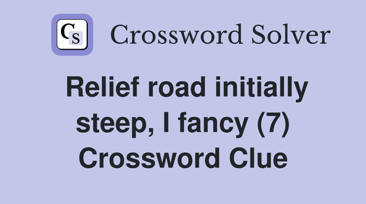 Relief road initially steep, I fancy (7) Crossword Clue