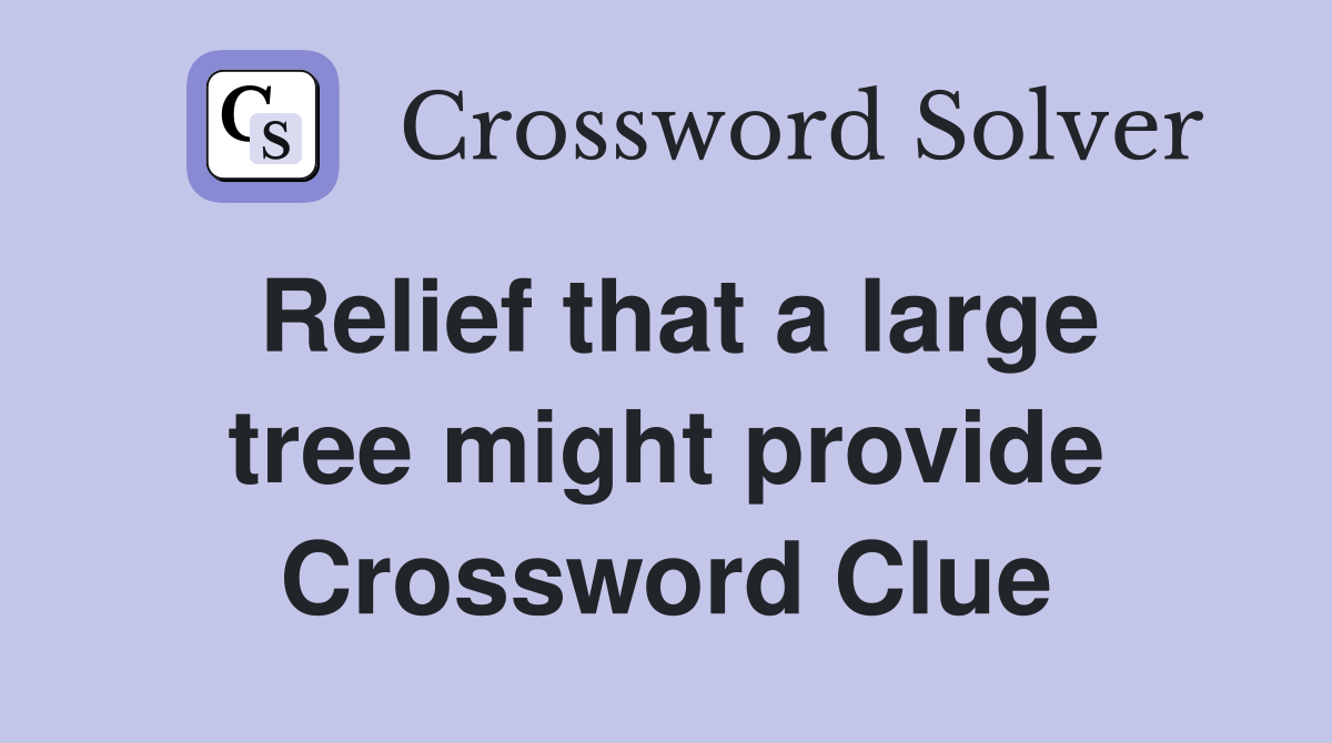 Relief that a large tree might provide Crossword Clue