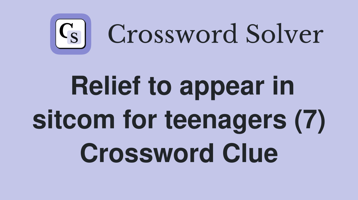 Relief to appear in sitcom for teenagers (7) Crossword Clue
