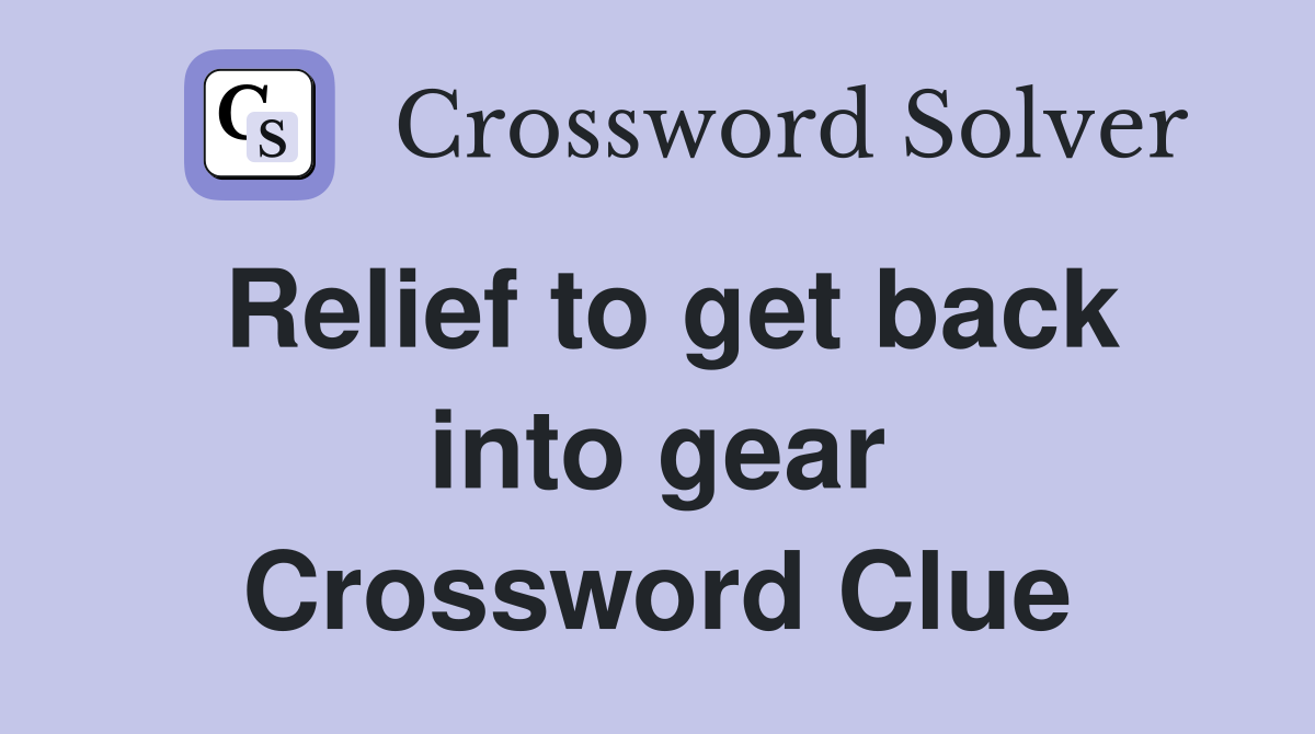 Relief to get back into gear Crossword Clue