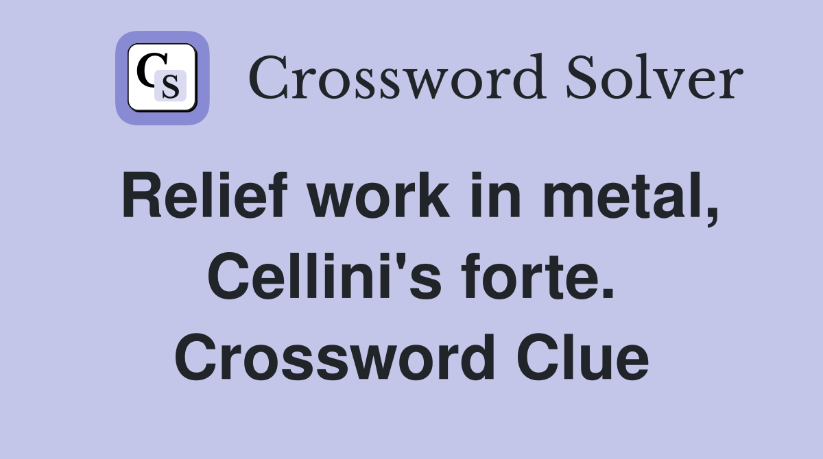 Relief work in metal, Cellini's forte. Crossword Clue