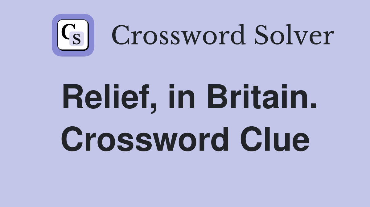 Relief, in Britain. Crossword Clue