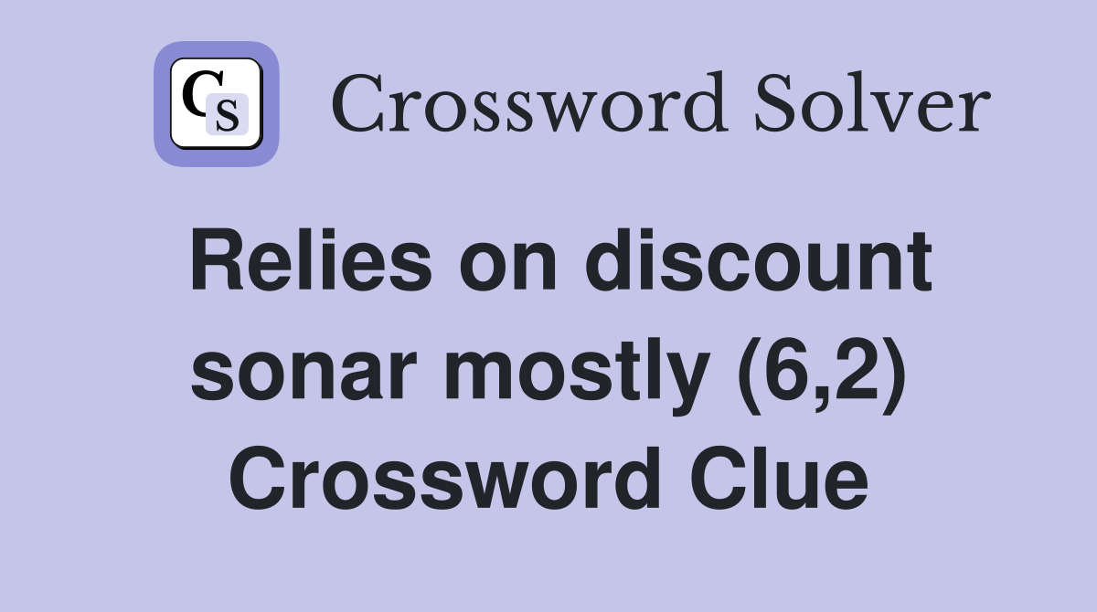 Relies on discount sonar mostly (6,2) Crossword Clue