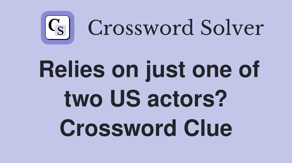 Relies on just one of two US actors? Crossword Clue