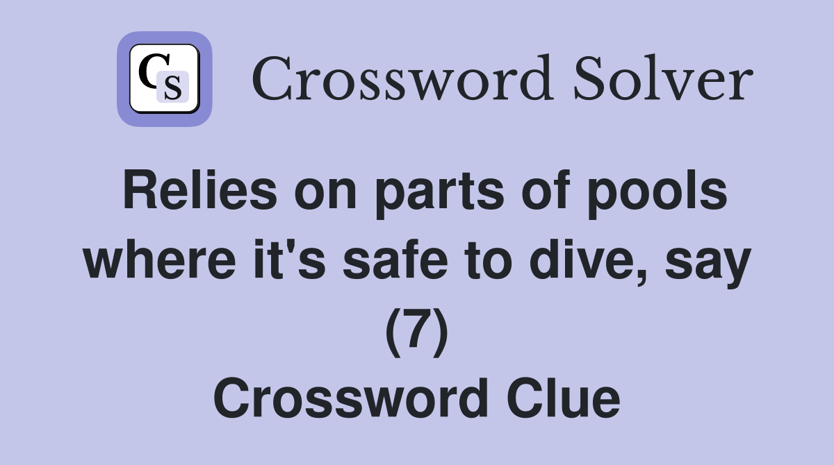 Relies on parts of pools where it's safe to dive, say (7) Crossword Clue