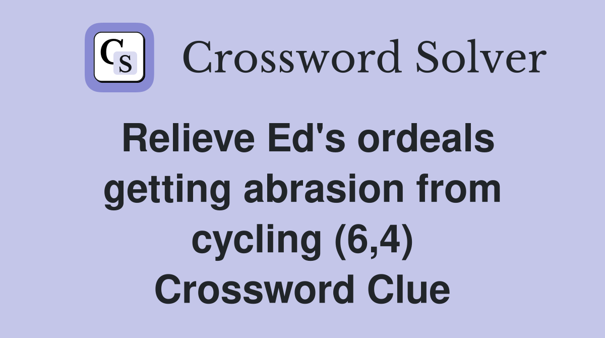 Relieve Ed's ordeals getting abrasion from cycling (6,4) Crossword Clue