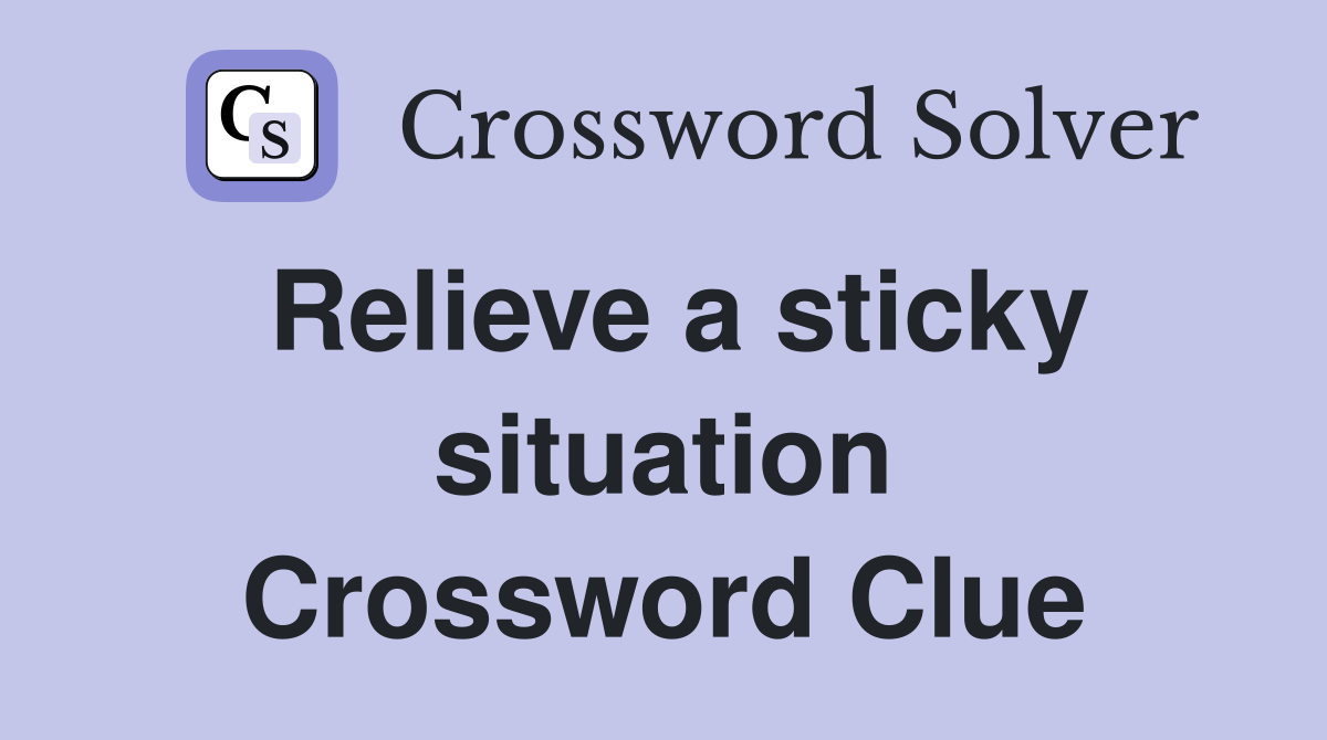 Relieve a sticky situation Crossword Clue