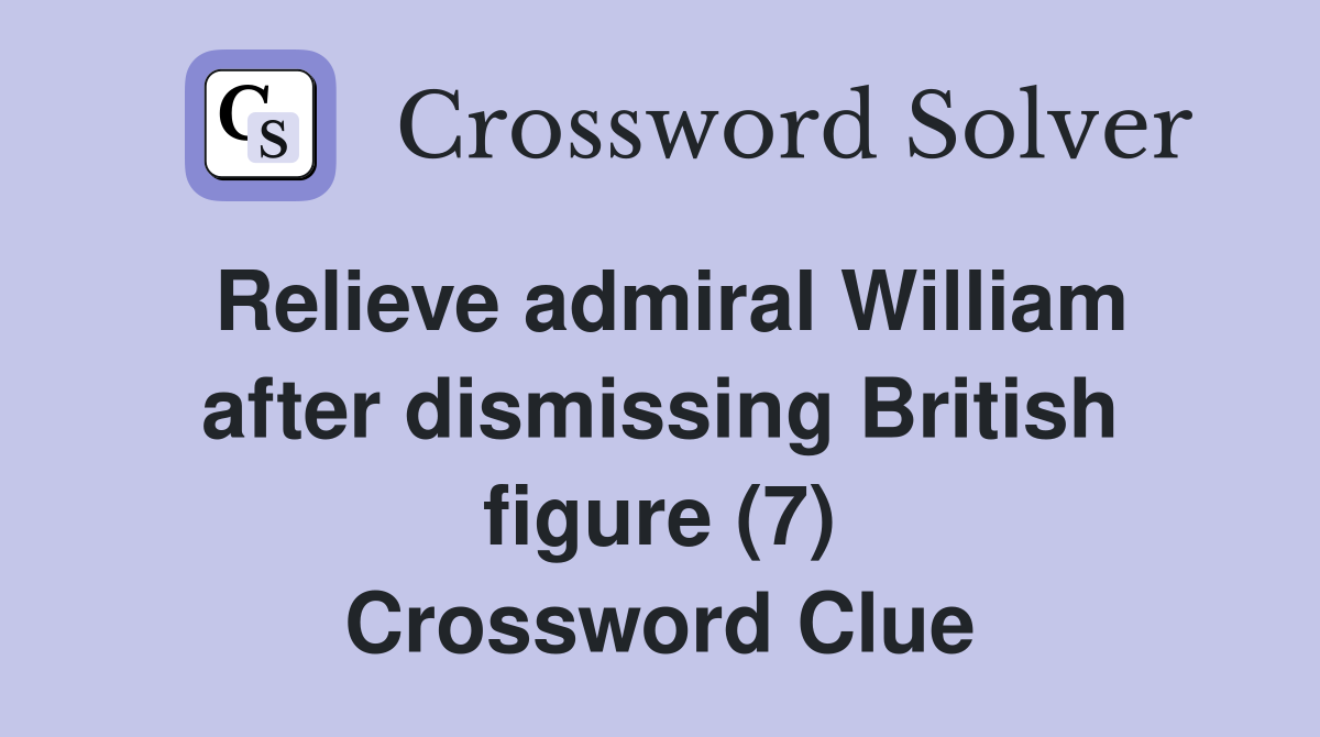 Relieve admiral William after dismissing British figure (7) Crossword Clue