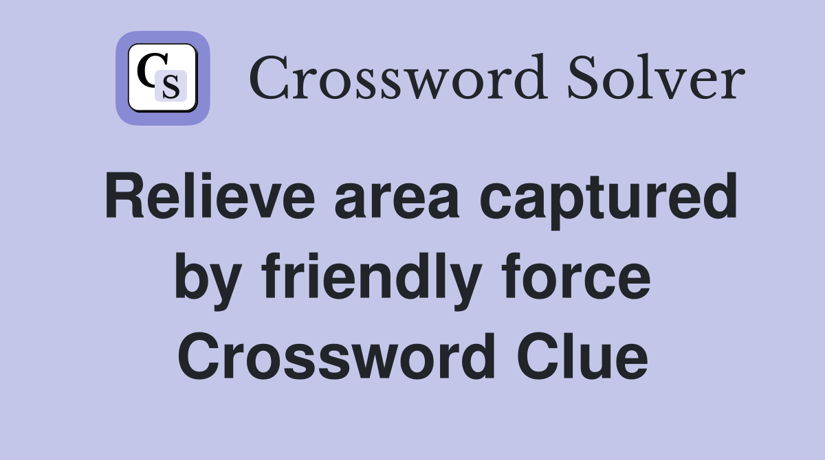 Relieve area captured by friendly force Crossword Clue