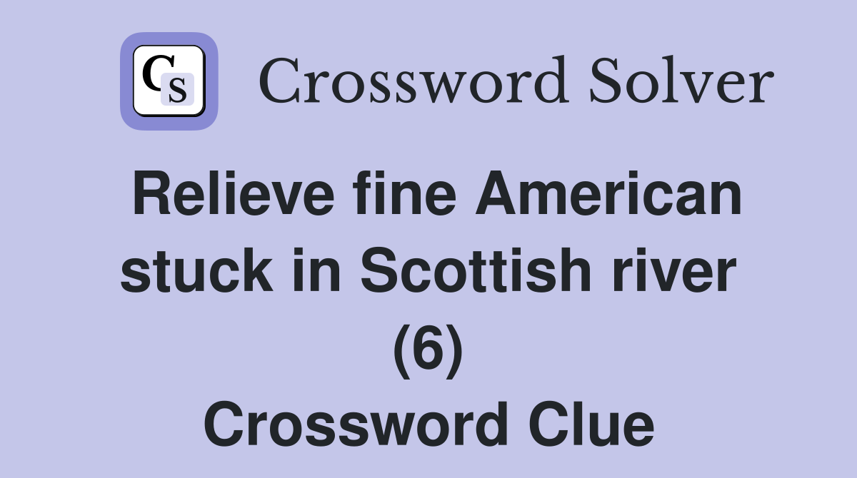 Relieve fine American stuck in Scottish river (6) Crossword Clue