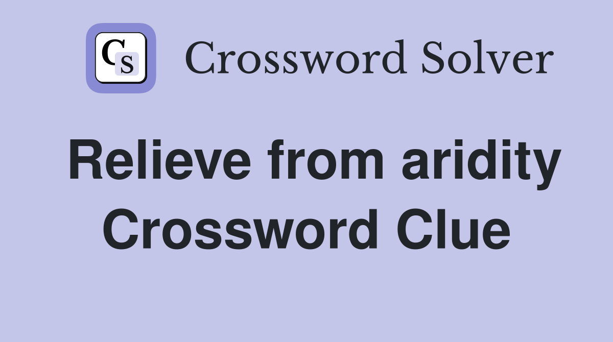 Relieve from aridity Crossword Clue