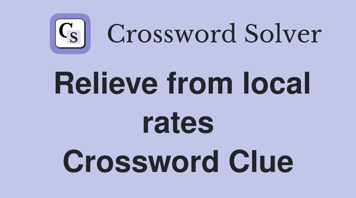 Relieve from local rates Crossword Clue