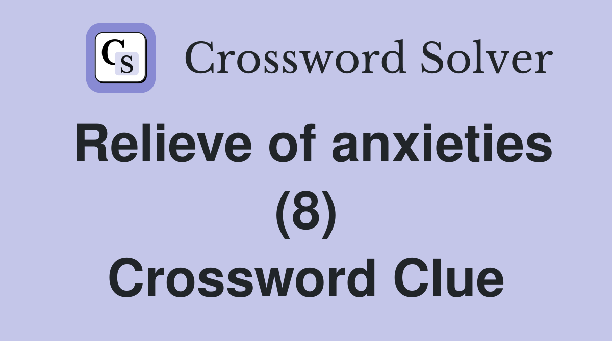 Relieve of anxieties (8) Crossword Clue