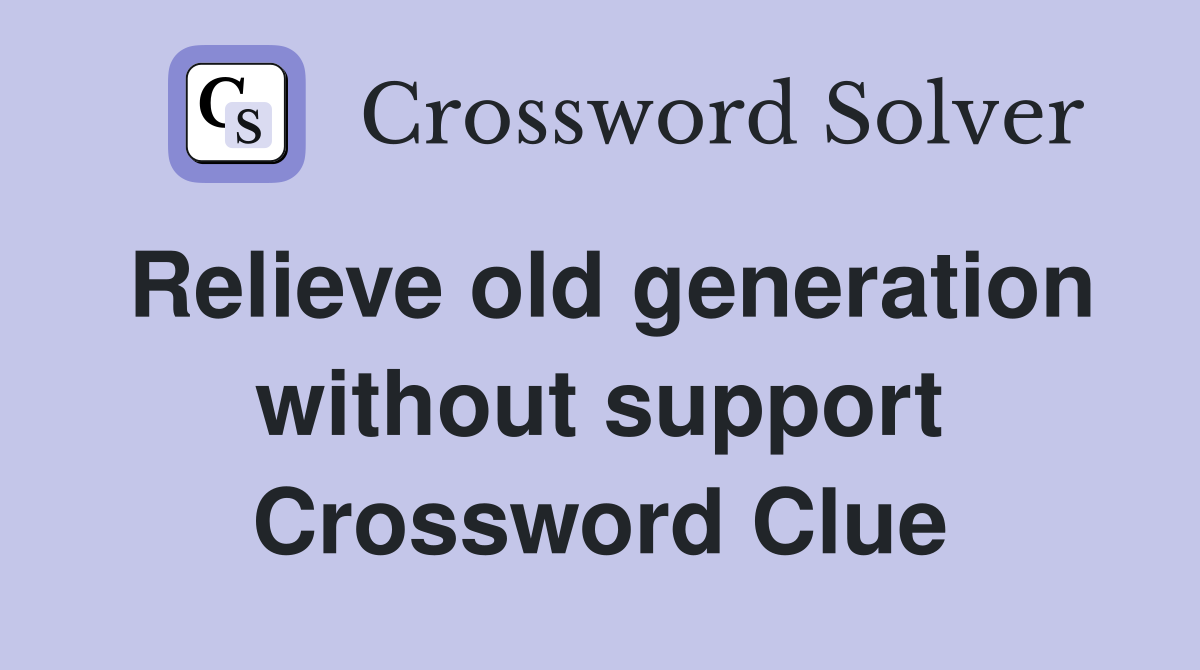 Relieve old generation without support Crossword Clue