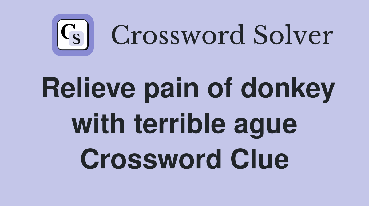 Relieve pain of donkey with terrible ague Crossword Clue