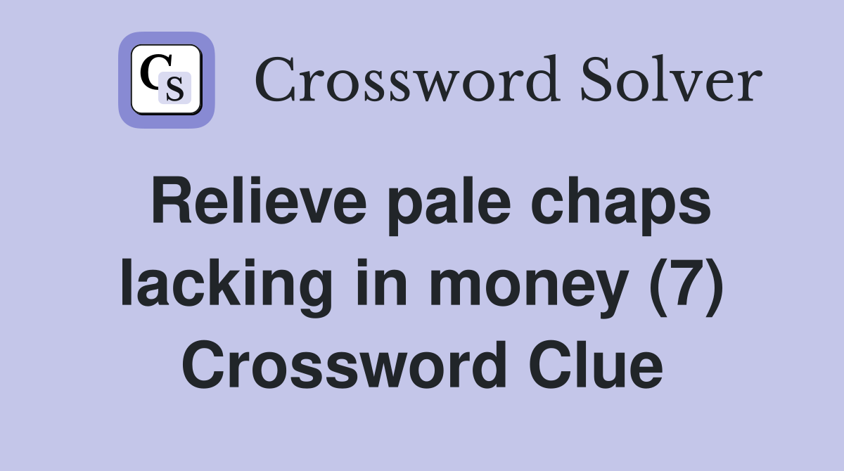 Relieve pale chaps lacking in money (7) Crossword Clue