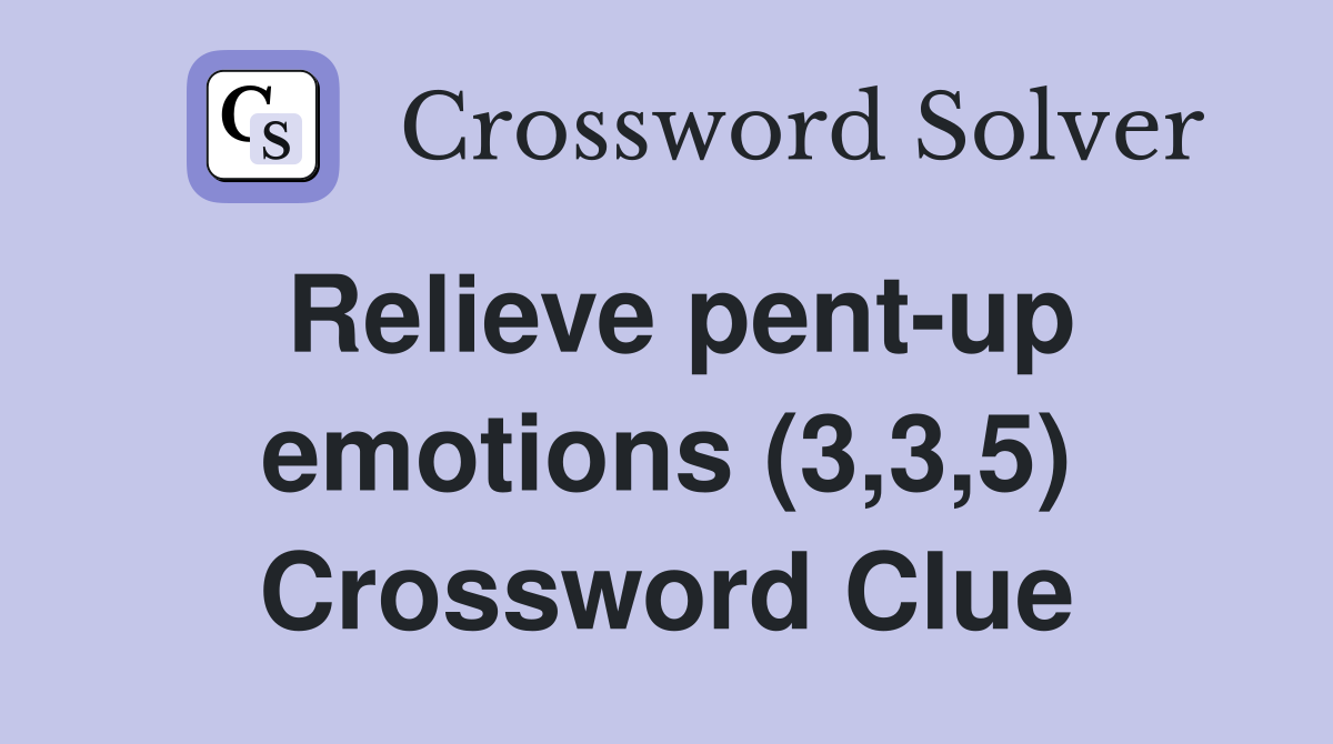 Relieve pent-up emotions (3,3,5) Crossword Clue