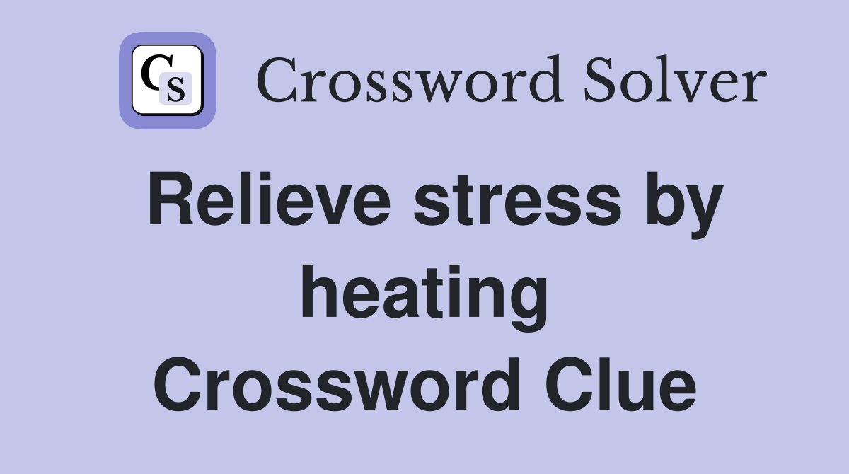 Relieve stress by heating Crossword Clue