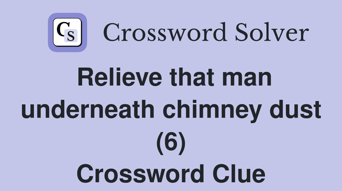 Relieve that man underneath chimney dust (6) Crossword Clue