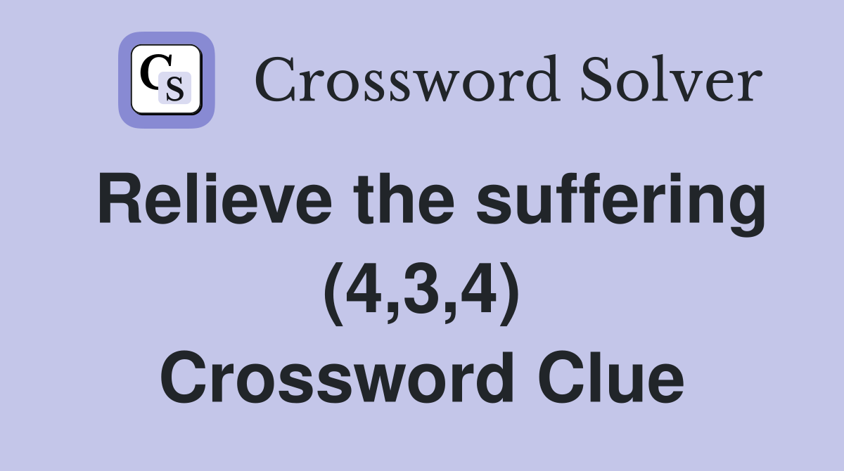 Relieve the suffering (4,3,4) Crossword Clue