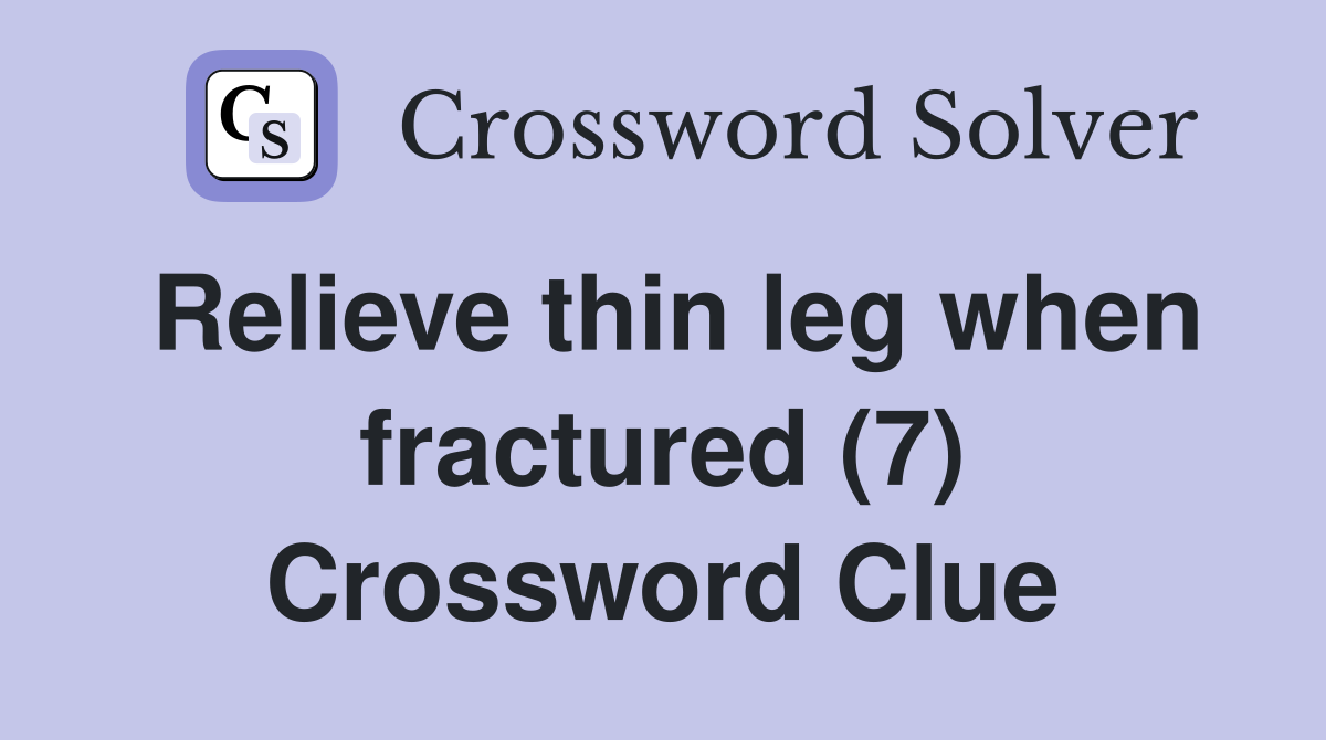 Relieve thin leg when fractured (7) Crossword Clue