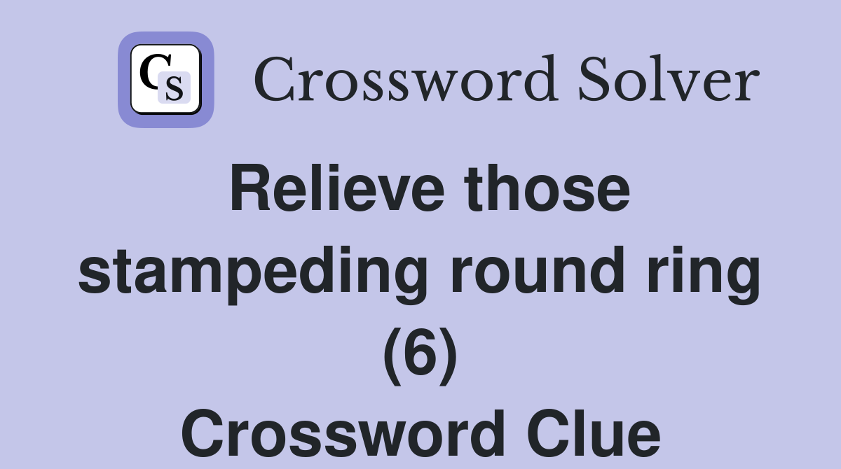 Relieve those stampeding round ring (6) Crossword Clue