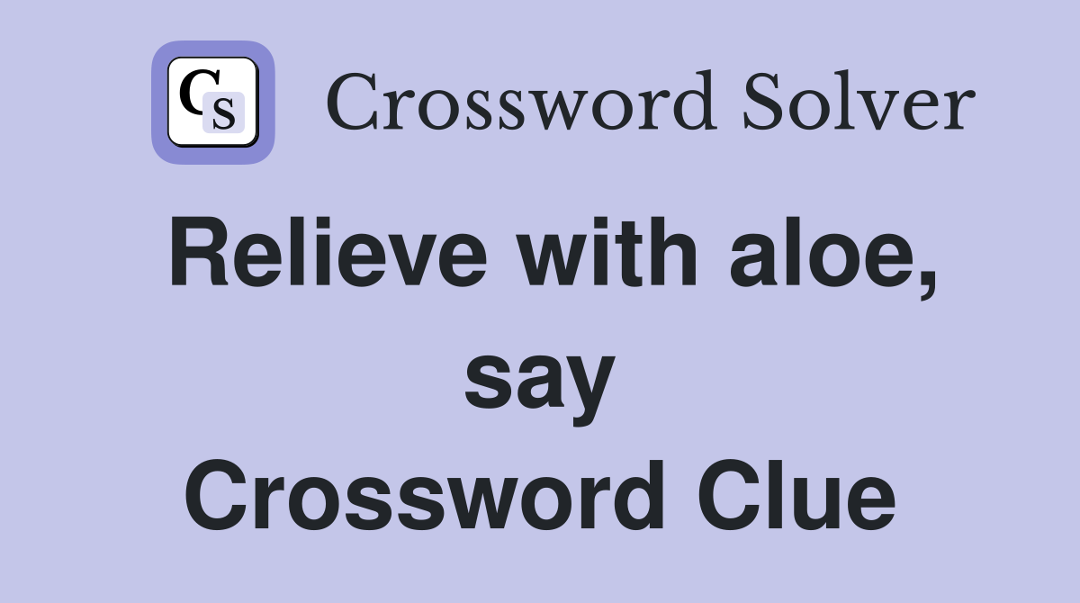 Relieve with aloe, say Crossword Clue