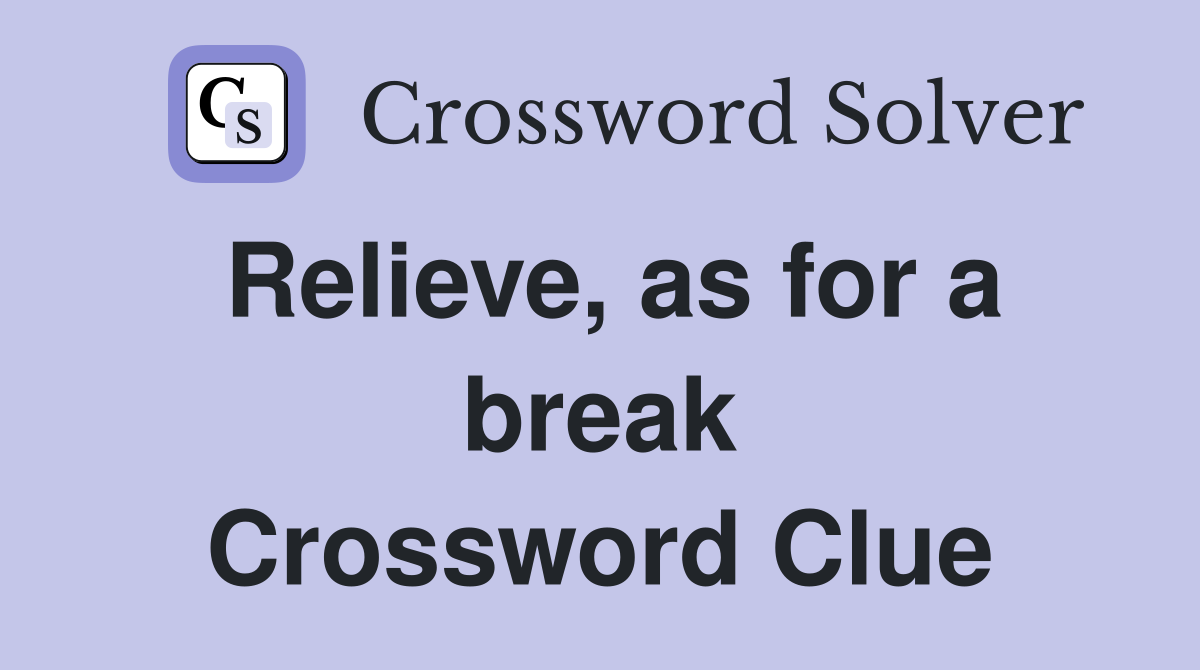 Relieve, as for a break Crossword Clue