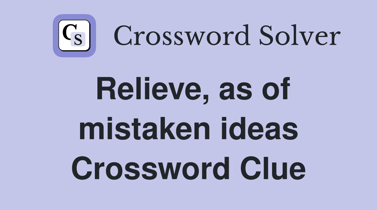 Relieve, as of mistaken ideas Crossword Clue