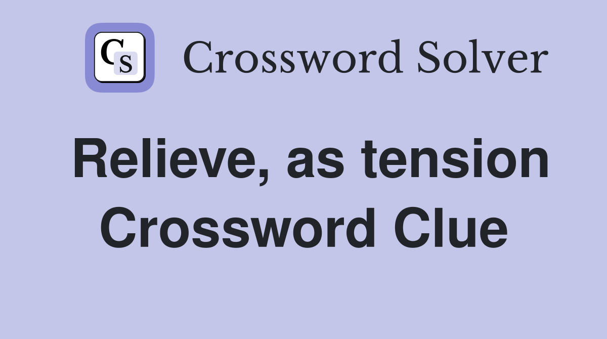 Relieve, as tension Crossword Clue