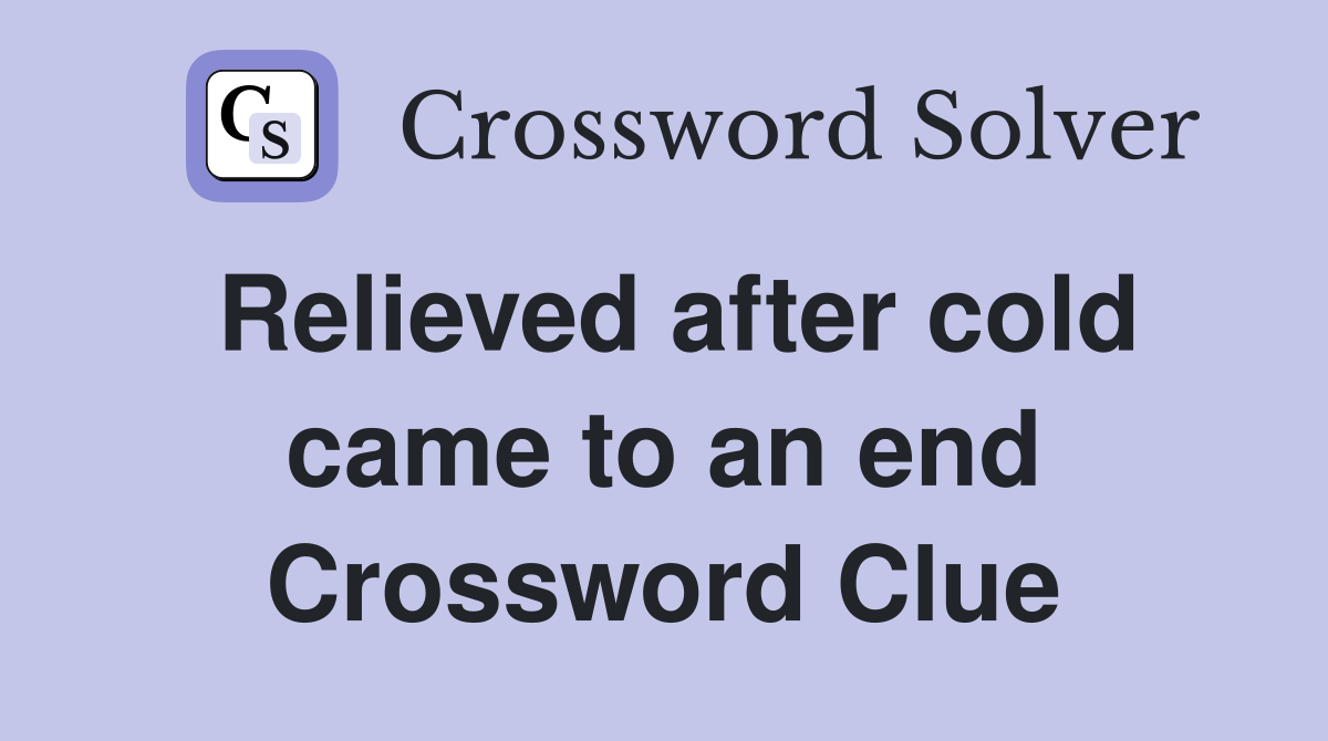 Relieved after cold came to an end Crossword Clue