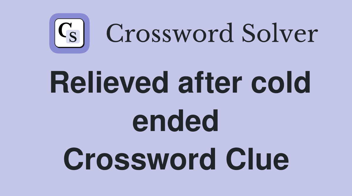 Relieved after cold ended Crossword Clue