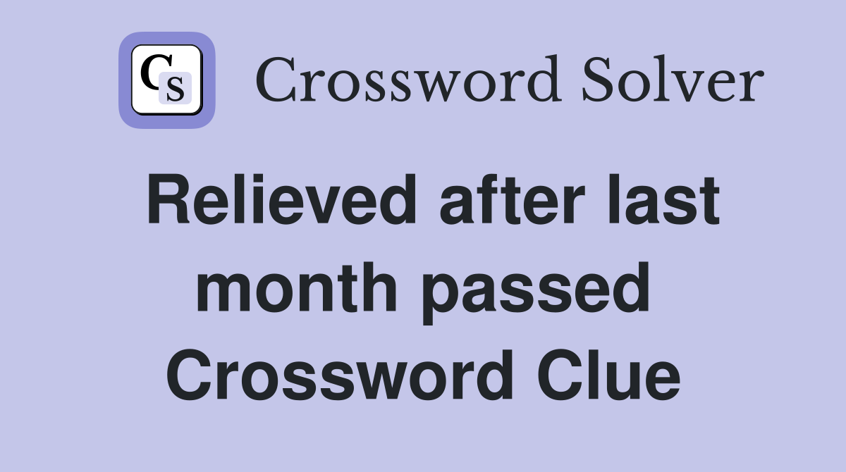 Relieved after last month passed Crossword Clue
