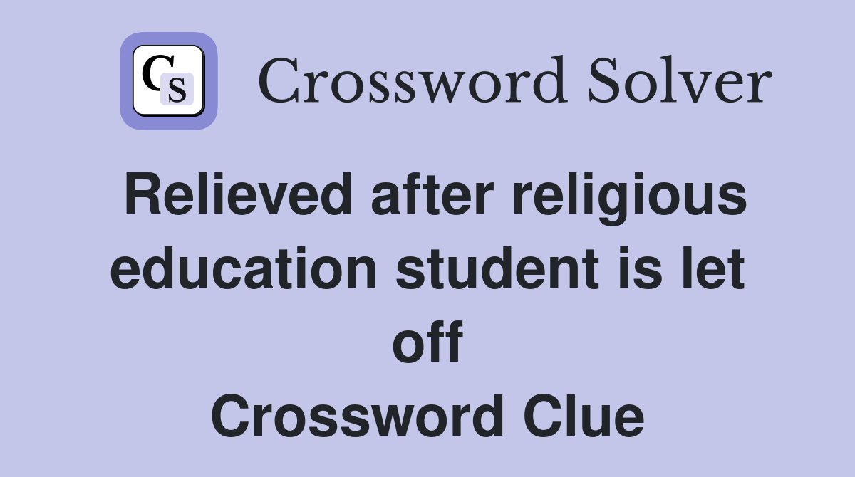 Relieved after religious education student is let off Crossword Clue