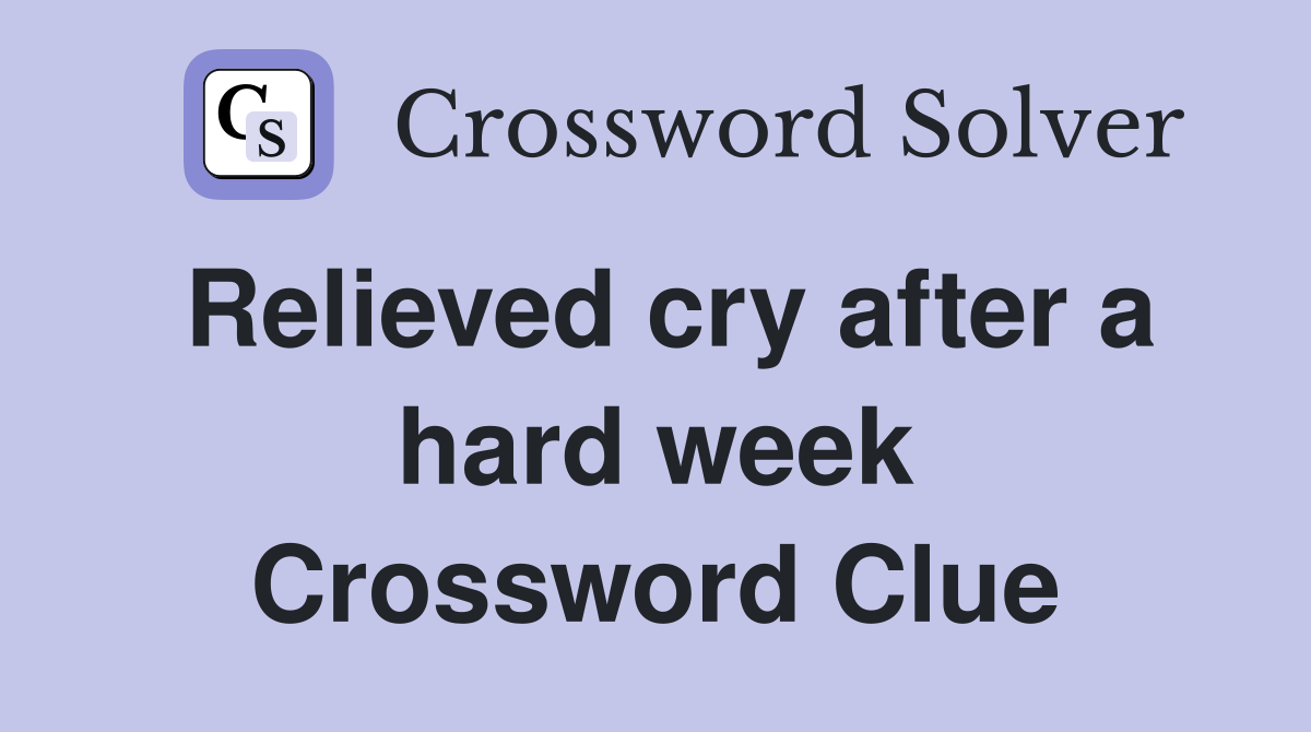 Relieved cry after a hard week Crossword Clue