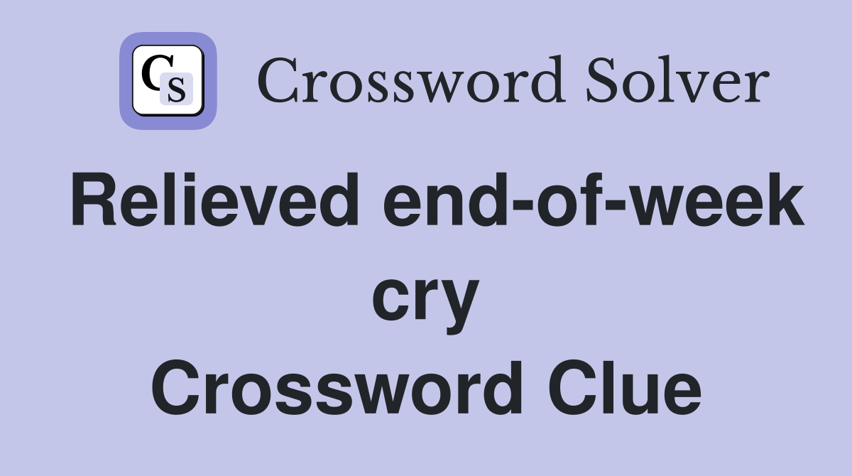 Relieved end-of-week cry Crossword Clue