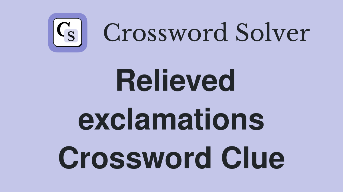 Relieved exclamations Crossword Clue