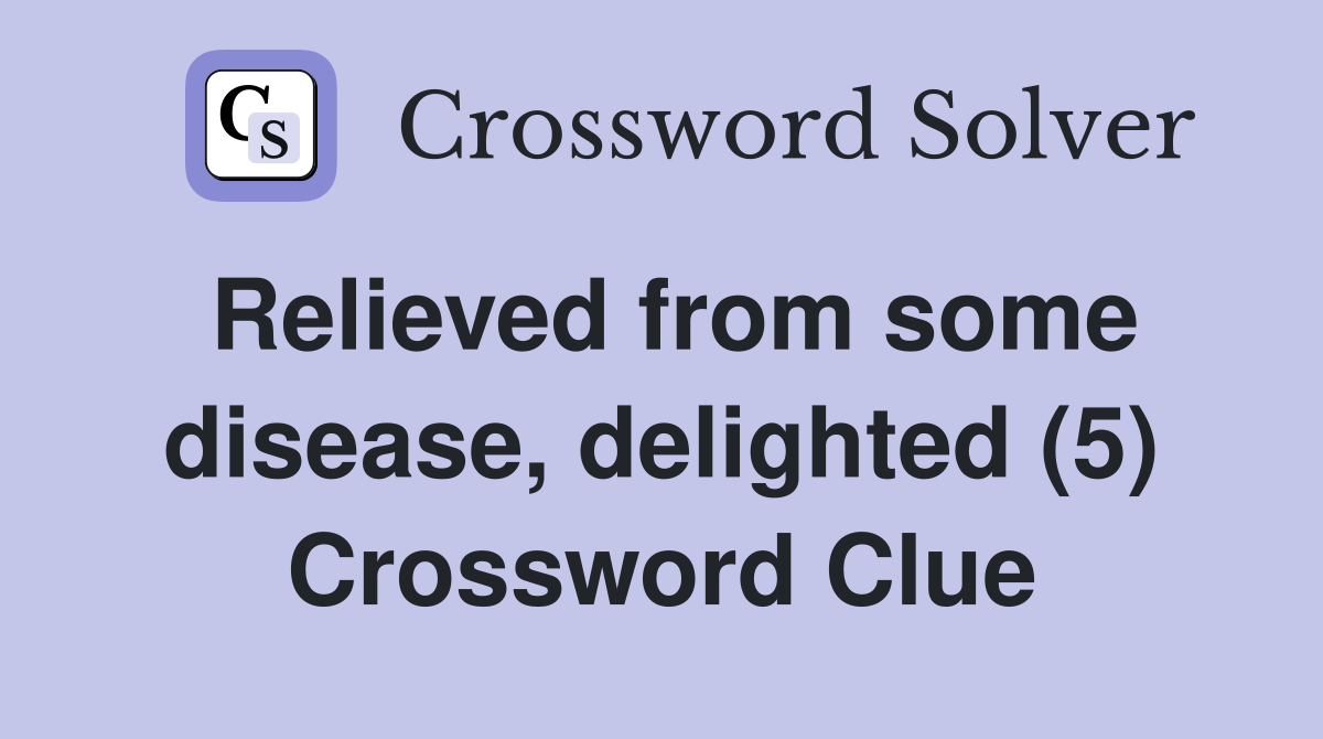 Relieved from some disease, delighted (5) Crossword Clue