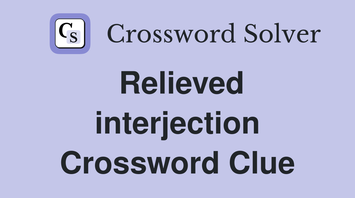 Relieved interjection Crossword Clue