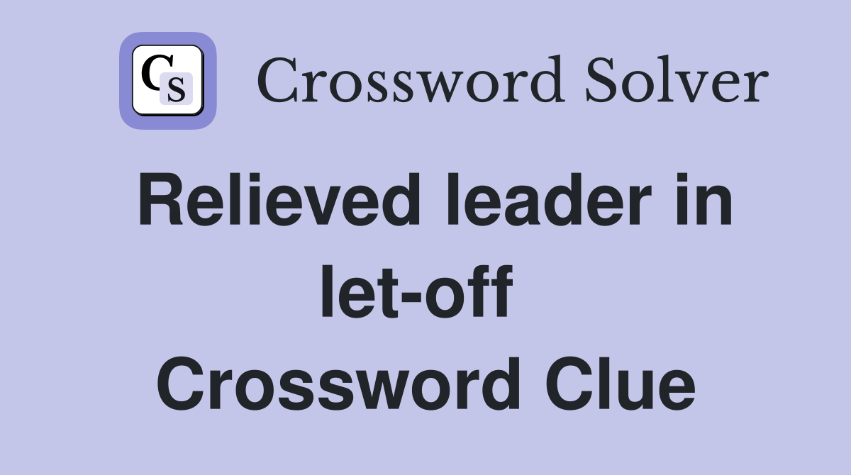 Relieved leader in let-off  Crossword Clue