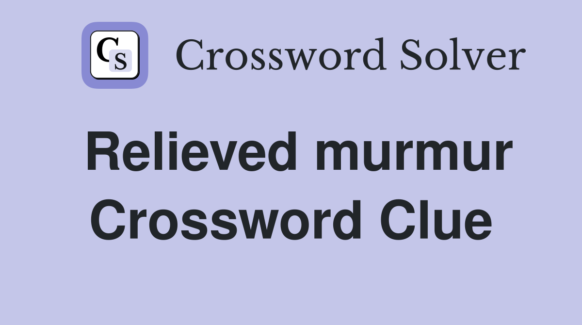 Relieved murmur Crossword Clue