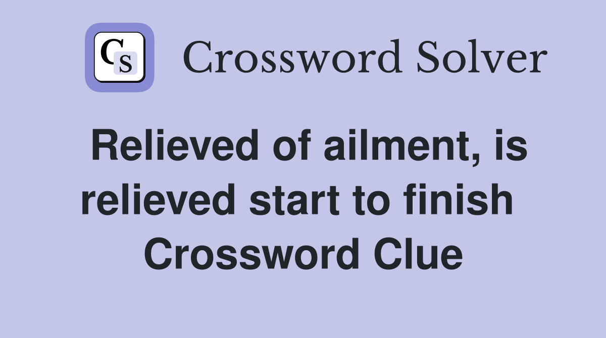 Relieved of ailment, is relieved start to finish  Crossword Clue