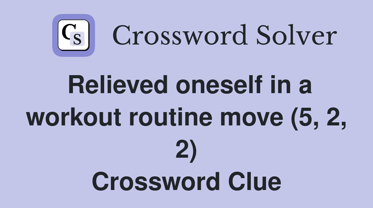 Relieved oneself in a workout routine move (5, 2, 2) Crossword Clue