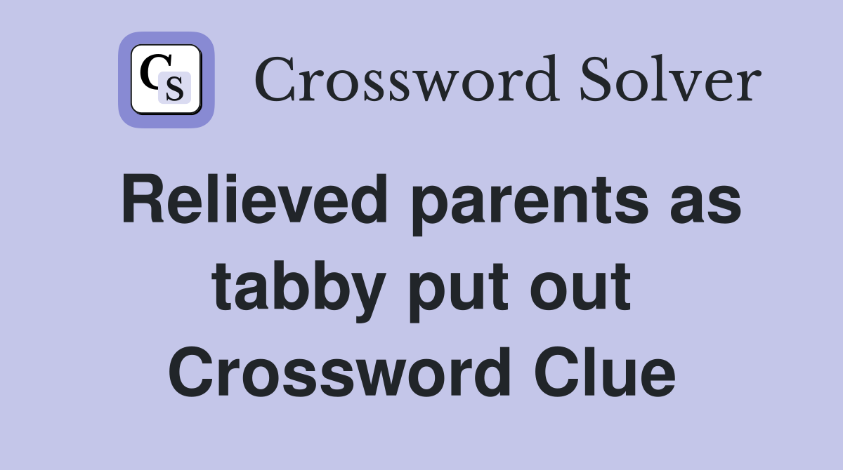 Relieved parents as tabby put out Crossword Clue