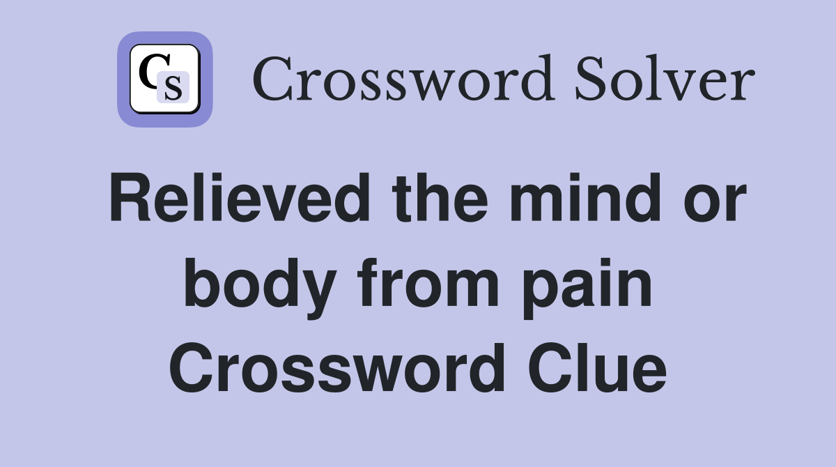 Relieved the mind or body from pain Crossword Clue