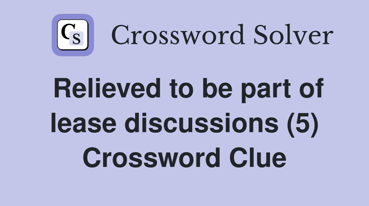 Relieved to be part of lease discussions (5) Crossword Clue