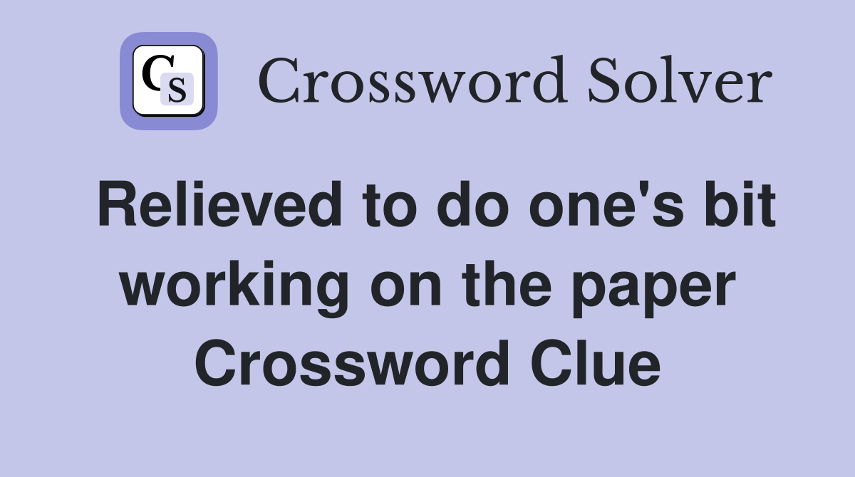 Relieved to do one's bit working on the paper Crossword Clue