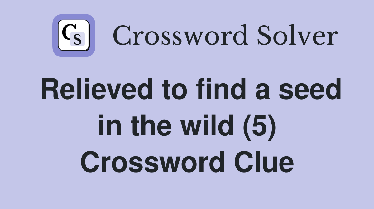 Relieved to find a seed in the wild (5) Crossword Clue