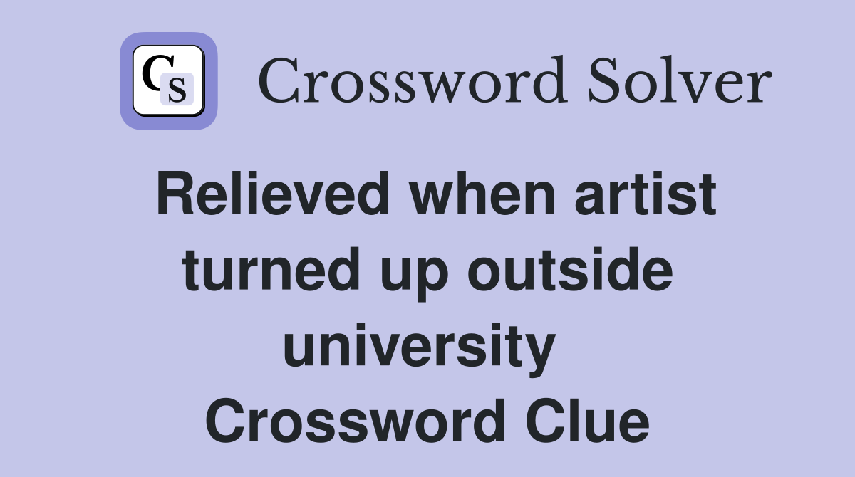 Relieved when artist turned up outside university  Crossword Clue