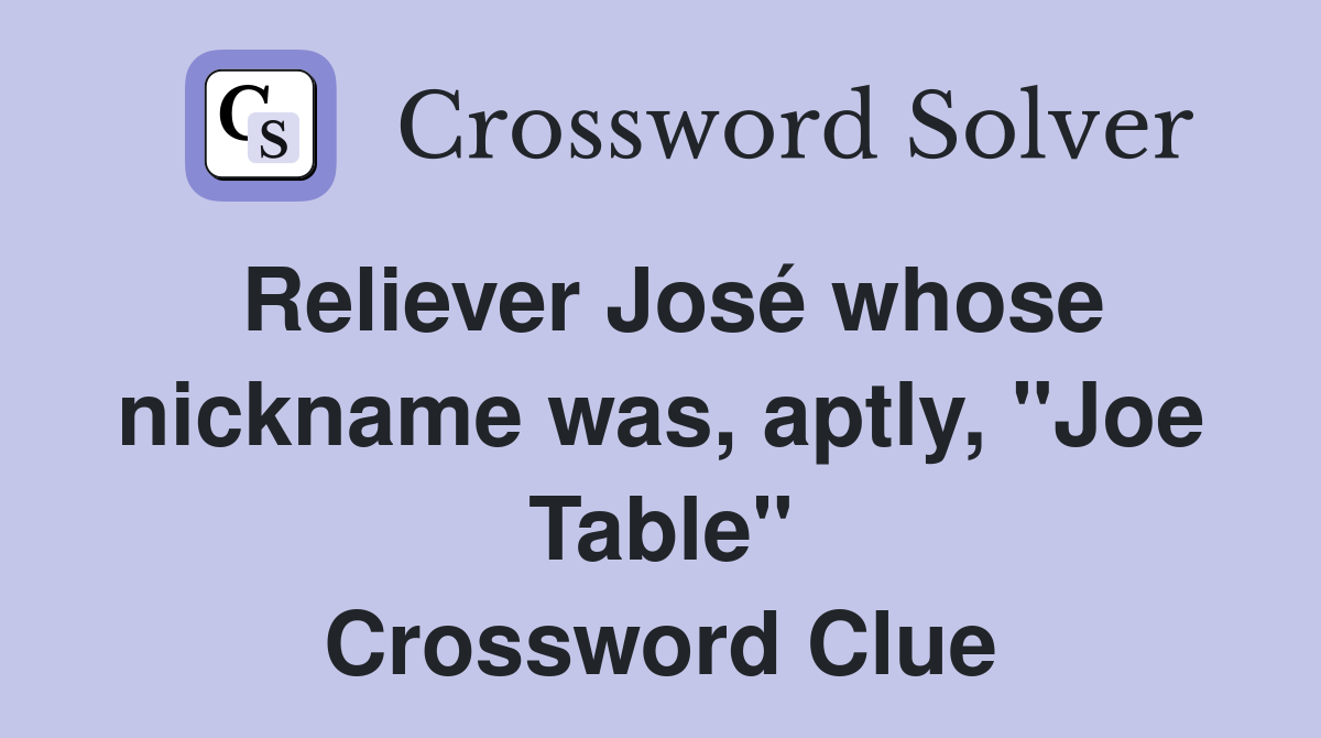 Reliever José whose nickname was, aptly, "Joe Table" Crossword Clue
